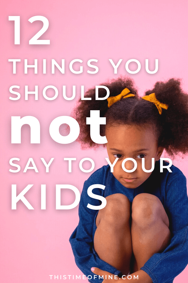 12 Things You Should NOT Say To Your Kids