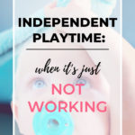 Independent Playtime isn't working | oting guide so you BOTH can start enjoying the benefits of this magic parenting tool. Independent play | solo play | play by themselves | play alone | routines | quiet time | play independently | babywise | toddlerwise | preschoolwise | encourage independence | babies | toddlers | preschool
