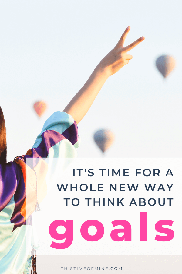 It’s Time For A Whole New Way To Think About Your Goals