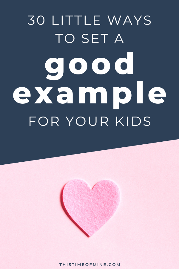 30 Little Ways To Set A Good Example For Your Kids