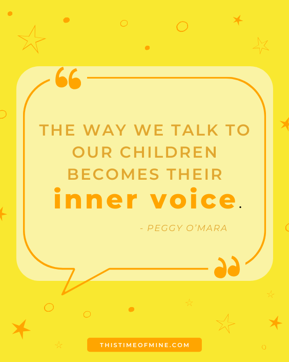 “The way we talk to our children becomes their inner voice.” | This Time Of Mine