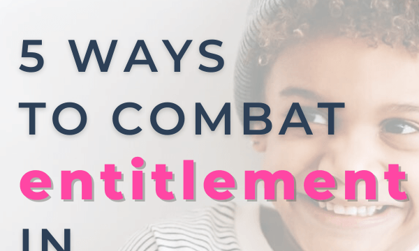 Ungrateful Child? 5 Ways To Combat Entitlement In Kids | This Time Of Mine