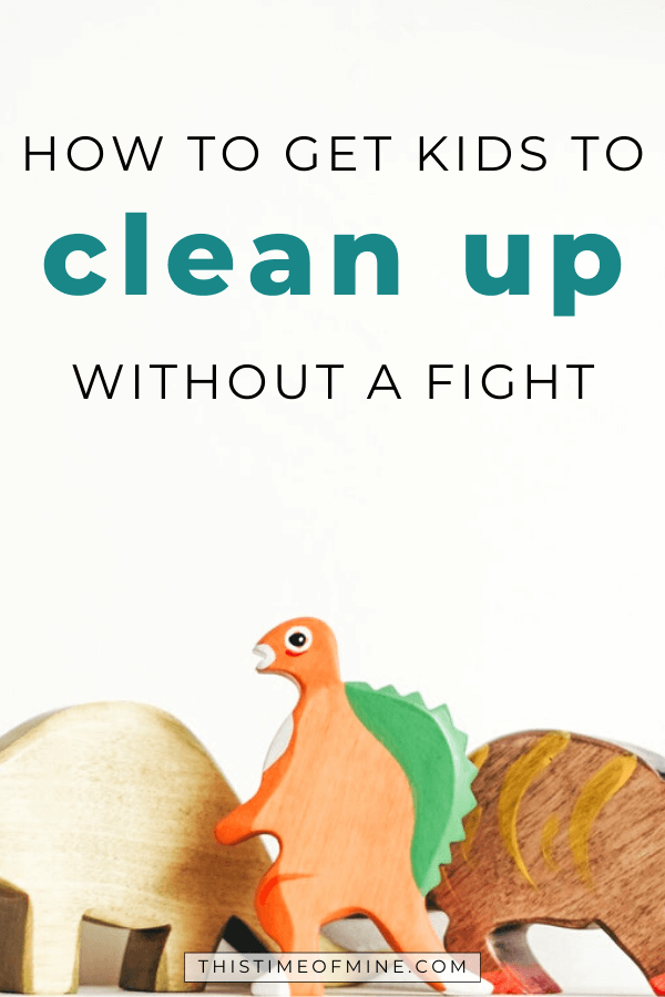 How To Get Kids To Clean Up Without A Fight - This Time of Mine